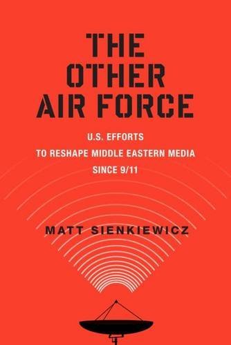 Book Cover The Other Air Force: U.S. Efforts to Reshape Middle Eastern Media Since 9/11 (War Culture)