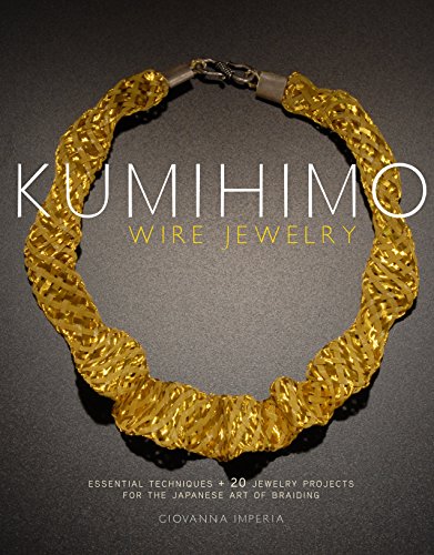 Book Cover Kumihimo Wire Jewelry: Essential Techniques and 20 Jewelry Projects for the Japanese Art of Braiding