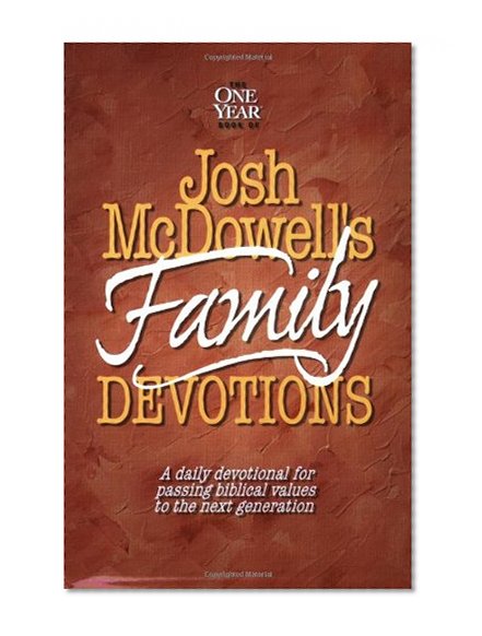 Book Cover The One Year Book of Josh McDowell's Family Devotions: A Daily Devotional for Passing Biblical Values to the Next Generation
