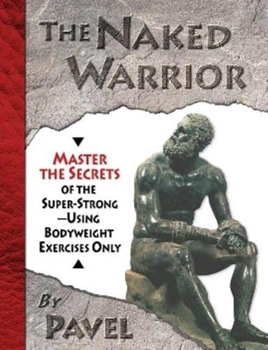 Book Cover The Naked Warrior: Master the Secrets of the super-Strong--Using Bodyweight Exercises Only