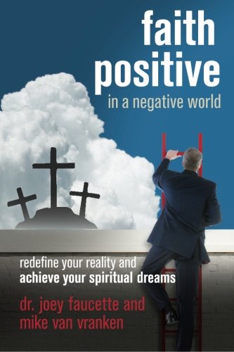 Book Cover Faith Positive in a Negative World: Redefine Your Reality and Achieve Your Spiritual Dreams