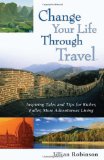 Book Cover Change Your Life Through Travel: Inspiring Tales and Tips for Richer, Fuller, More Adventurous Living