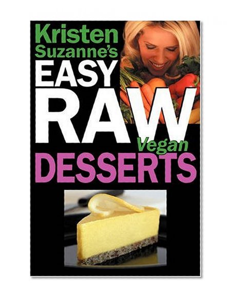 Book Cover Kristen Suzanne's EASY Raw Vegan Desserts: Delicious & Easy Raw Food Recipes for Cookies, Pies, Cakes, Puddings, Mousses, Cobblers, Candies & Ice Creams
