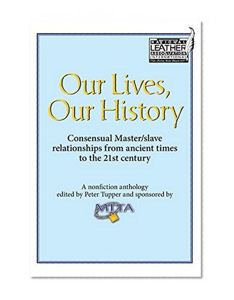 Book Cover Our Lives, Our History: Consensual Master/slave relationships from ancient times to the 21st century
