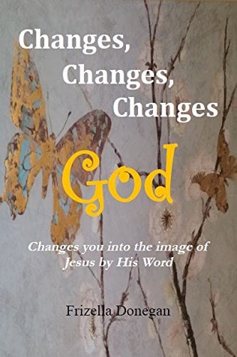Book Cover Changes, Changes, Changes, GOD Changes you into the Image of Jesus by His Word by Frizella Donegan (2015-05-03)