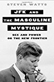 Book Cover JFK and the Masculine Mystique: Sex and Power on the New Frontier