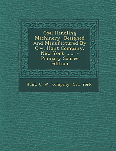 Book Cover Coal Handling Machinery, Designed And Manufactured By C.w. Hunt Company, New York ...... - Primary Source Edition