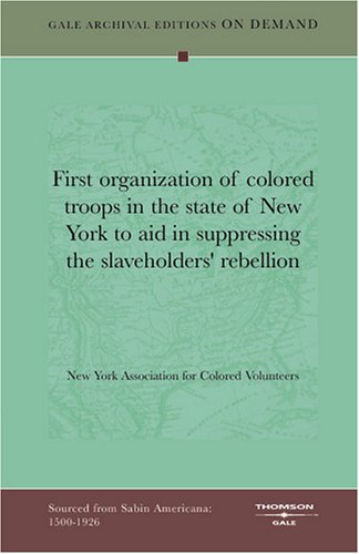 Book Cover First Organization Of Colored Troops In The State Of New York To Aid In Suppressing The Slaveholders' Rebellion