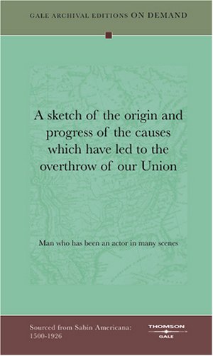 Book Cover A sketch of the origin and progress of the causes which have led to the overthrow of our Union