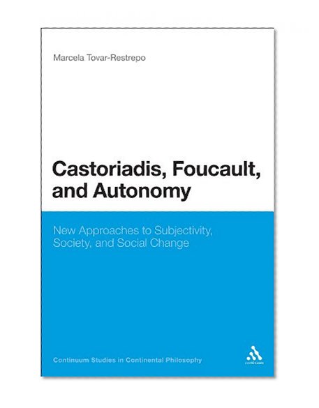 Book Cover Castoriadis, Foucault, and Autonomy: New Approaches to Subjectivity, Society, and Social Change (Bloomsbury Studies in Continental Philosophy)