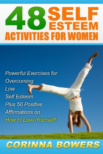 Book Cover 48 Self Esteem Activities for Women: Powerful Exercises for Overcoming Low Self Esteem Plus 50 Positive Affirmations on How to Love Yourself!
