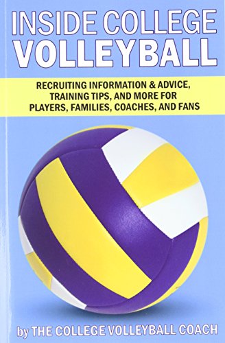 Book Cover Inside College Volleyball: Recruiting information & advice, training tips, and more for players, families, coaches, and fans