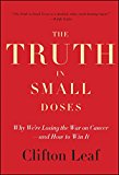 Book Cover The Truth in Small Doses: Why We're Losing the War on Cancer-and How to Win It