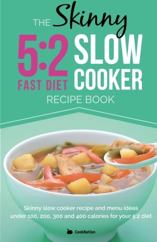 Book Cover The Skinny 5:2 Diet Slow Cooker Recipe Book: Skinny Slow Cooker Recipe And Menu Ideas Under 100, 200, 300 And 400 Calories For Your 5:2 Diet (Kitchen Collection)