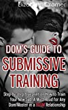 Book Cover Dom's Guide To Submissive Training: Step-by-step Blueprint On How To Train Your New Sub. A Must Read For Any Dom/Master In A BDSM Relationship (Men's Guide to BDSM)