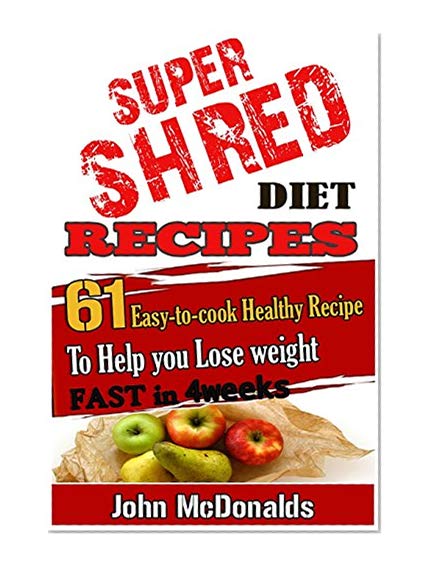 Book Cover Super Shred Diet Recipes: 61 Easy-to-cook Healthy Recipes To Help you Lose weight