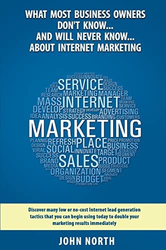 Book Cover What Most Business Owners Don't Know...And Will Never Know...About Internet Marketing: Discover many low or no-cost internet lead generation tactics