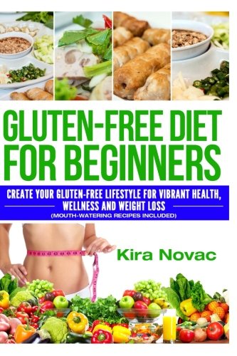 Book Cover Gluten-Free Diet for Beginners: Create Your Gluten-Free Lifestyle for Vibrant Health, Wellness and Weight Loss (Mouth-Watering Recipes Included) ... Diet, Gluten-Free Recipes) (Volume 1)
