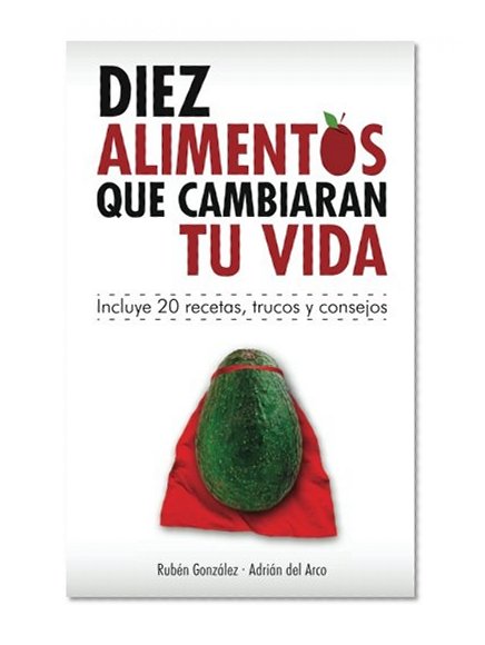 Book Cover 10 alimentos que cambiarán tu vida: Incluye 20 recetas (Spanish Edition)
