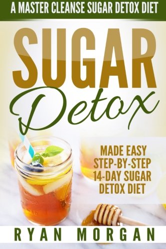 Book Cover Sugar Detox: A Master Cleanse Sugar Detox Diet - Made Easy STEP-BY-STEP 14-Day Sugar Detox Diet Plan - A Break Free from Sugar Addiction (Sugar Detox Recipe Diet Book for Beginners, Plus Cookbook)