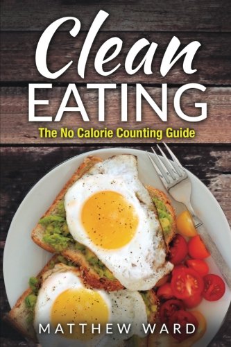 Book Cover Clean Eating: The Clean Eating Quick Start Guide to Losing Weight & Improving Your Health without Counting Calories