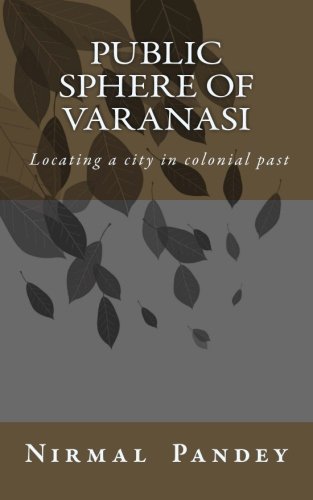 Book Cover Public Sphere Of Varanasi: Locating a city in colonial past