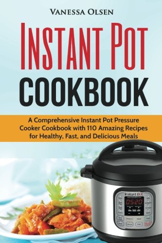 Book Cover Instant Pot Cookbook: A Comprehensive Instant Pot Pressure Cooker Cookbook with 110 Amazing Recipes for Healthy, Fast, and Delicious Meals