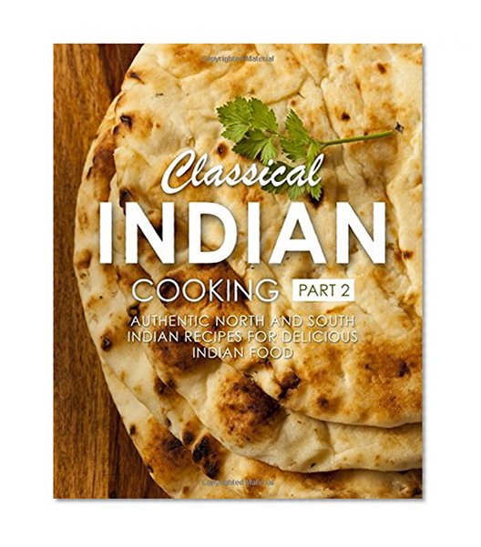 Book Cover Classical Indian Cooking 2: Authentic North and South Indian Recipes for Delicious Indian Food