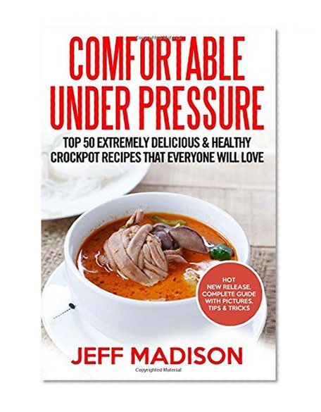 Book Cover Comfortable Under Pressure: Top 50 Extremely Delicious & Healthy Pressure Cooker Recipes That Everyone Will Love