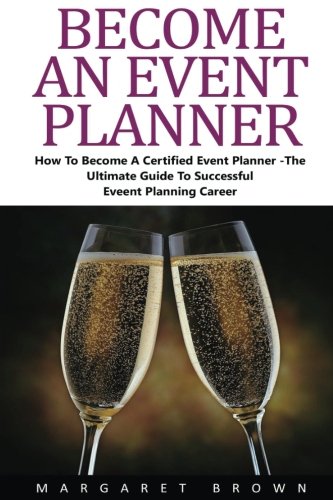 Book Cover Become An Event Planner: How To Become A Certified Event Planner - The Ultimate Guide To Successful Event Planning Career! (Event Planning, Event Planning Career, Wedding Planning)