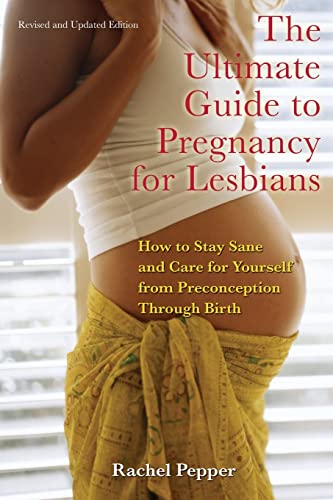 Book Cover The Ultimate Guide to Pregnancy for Lesbians: How to Stay Sane and Care for Yourself from Pre-conception through Birth, 2nd Edition