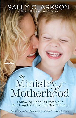 Book Cover The Ministry of Motherhood: Following Christ's Example in Reaching the Hearts of Our Children