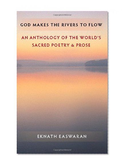 Book Cover God Makes the Rivers to Flow: An Anthology of the World's Sacred Poetry and Prose