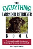 Book Cover The Everything Labrador Retriever Book: A Complete Guide to Raising, Training, and Caring for Your Lab