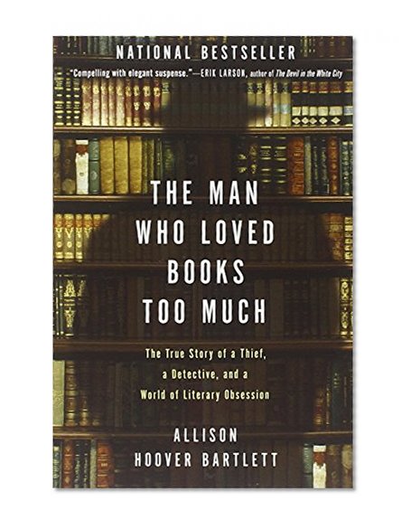 Book Cover The Man Who Loved Books Too Much: The True Story of a Thief, a Detective, and a World of Literary Obsession