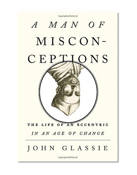 Book Cover A Man of Misconceptions: The Life of an Eccentric in an Age of Change
