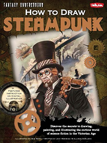 Book Cover How to Draw Steampunk: Discover the secrets to drawing, painting, and illustrating the curious world of science fiction in the Victorian Age (Fantasy Underground)