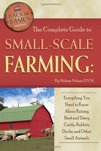 Book Cover The Complete Guide to Small Scale Farming: Everything You Need to Know About Raising Beef and Dairy Cattle, Rabbits, Ducks, and Other Small Animals (Back to Basics Farming)