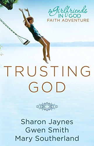 Book Cover Trusting God: A Girlfriends in God Faith Adventure