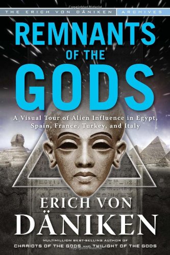 Book Cover Remnants of the Gods: A Visual Tour of Alien Influence in Egypt, Spain, France, Turkey, and Italy
