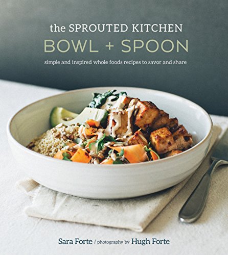 Book Cover The Sprouted Kitchen Bowl and Spoon: Simple and Inspired Whole Foods Recipes to Savor and Share [A Cookbook]