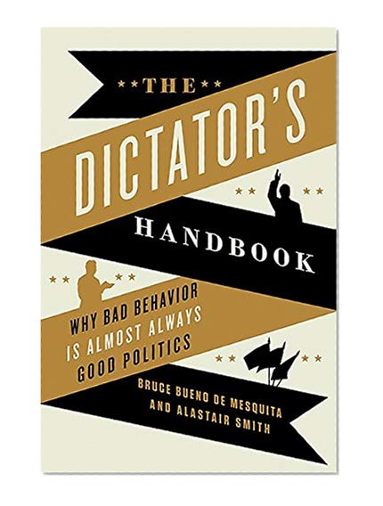 Book Cover The Dictator's Handbook: Why Bad Behavior is Almost Always Good Politics