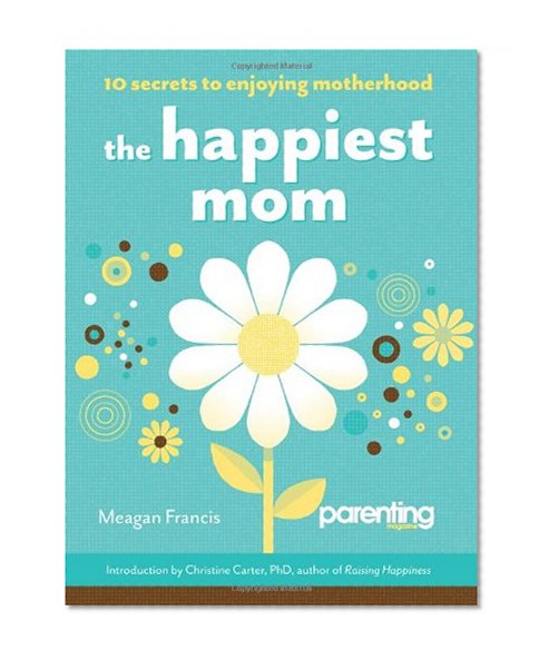 Book Cover The Happiest Mom (Parenting Magazine): 10 Secrets to Enjoying Motherhood
