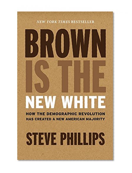 Book Cover Brown Is the New White: How the Demographic Revolution Has Created a New American Majority