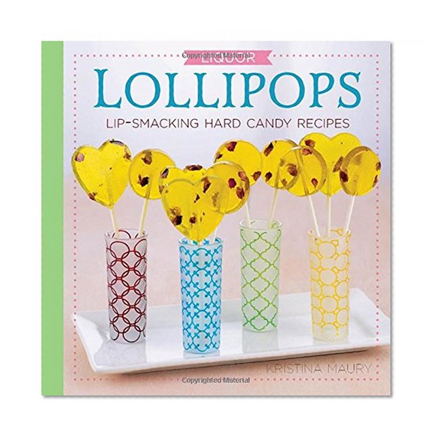 Book Cover Liquor Lollipops: Lip-Smacking Hard Candy Recipes
