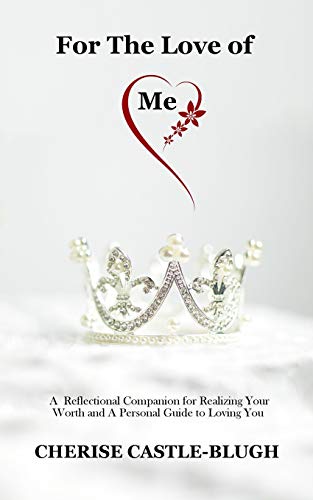 Book Cover For The Love of Me: A Reflectional Companion for Realizing Your Worth and A Personal Guide to Loving You