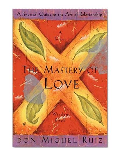 Book Cover The Mastery of Love: A Practical Guide to the Art of Relationship --Toltec Wisdom Book