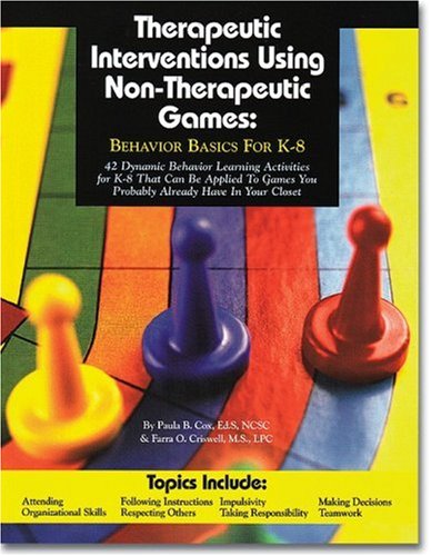 Book Cover Therapeutic Interventions Using Non-Therapeutic Games: Behavior Basics for K-8