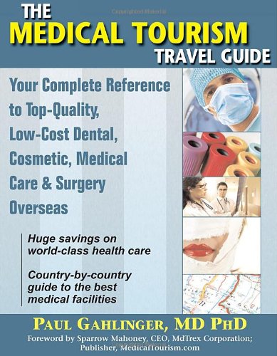 Book Cover The Medical Tourism Travel Guide: Your Complete Reference to Top-Quality, Low-Cost Dental, Cosmetic, Medical Care & Surgery Overseas