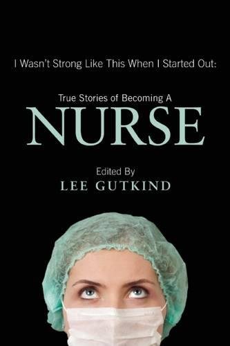 Book Cover I Wasn't Strong Like This When I Started Out: True Stories of Becoming a Nurse
